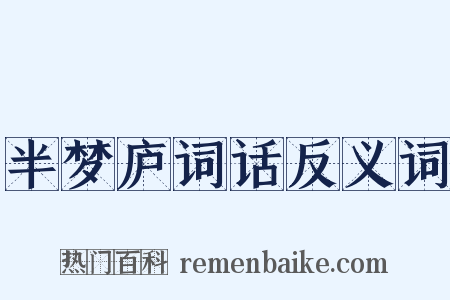 半梦庐词话反义词是什么意思的图片
